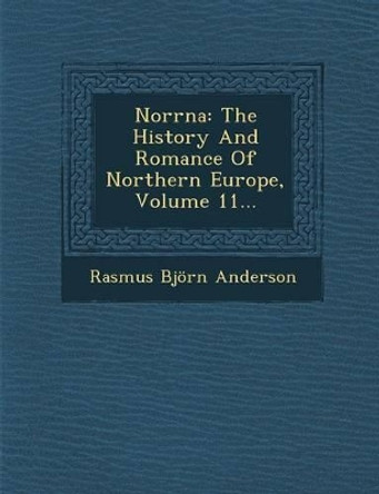 Norrna: The History and Romance of Northern Europe, Volume 11... by Rasmus Bjorn Anderson 9781249938651