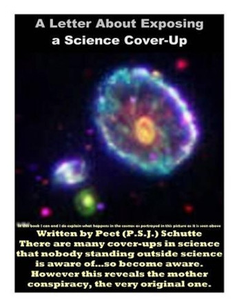 A Letter About Exposing a Science Cover-Up: The Exposing of a Science Conspiracy by Peet (P S J ) Schutte 9781499755787