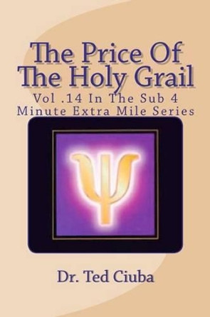 The Price Of The Holy Grail: Vol 14 In The Sub 4 Minute Extra Mile Series by Ted Ciuba 9781477412107