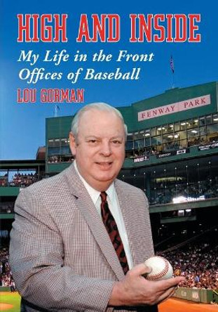 High and Inside: My Life in the Front Offices of Baseball by Lou Gorman 9780786431632