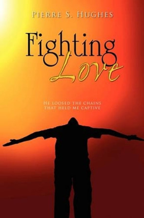 Fighting Love by Pierre S Hughes 9781453503553