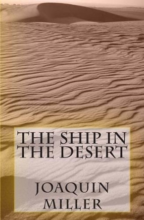 The Ship in the Desert by Joaquin Miller 9781466489790