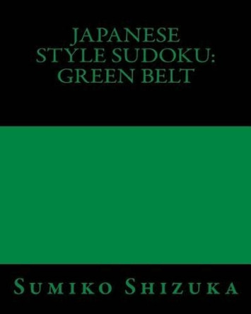 Japanese Style Sudoku: Green Belt: Medium Level Puzzles by Sumiko Shizuka 9781477423820