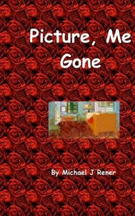 Picture, Me Gone by Michael J Rener 9781453834114
