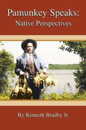 Pamunkey Speaks: Native Perspectives by Kenneth Bradby Jr 9781419655517