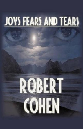 Joys, Fears, and Tears by Robert Elliott Cohen 9781450251884