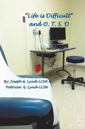 &quot;Life is Difficult&quot; and O.T.S.D. by Patricia G Lynch Lcsw 9781492162377