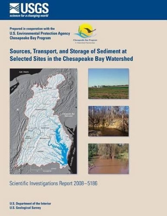 Sources, Transport, and Storage of Sediment at Selected Sites in the Chesapeake Bay Watershed by U S Department of the Interior 9781496111081