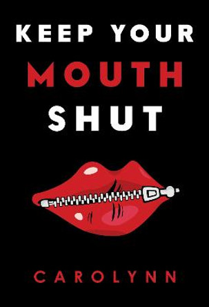 Keep Your Mouth Shut by Carolynn