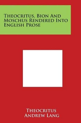 Theocritus, Bion And Moschus Rendered Into English Prose by Theocritus 9781497998544
