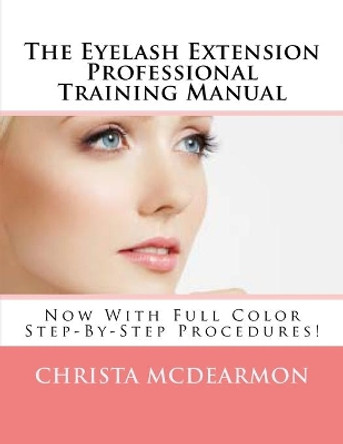 The Eyelash Extension Professional Training Manual by Christa McDearmon 9781497325418