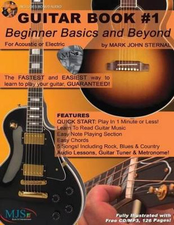 Guitar Book #1: Beginner Basics and Beyond: FASTEST and EASIEST way to learn to play, GUARANTEED! by Mark John Sternal 9781497329591