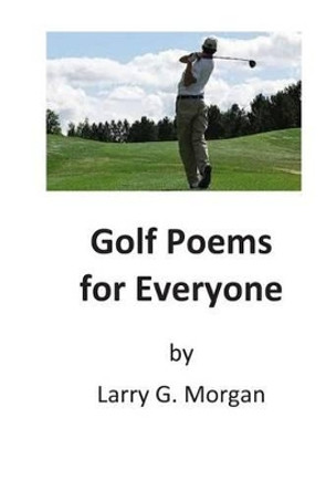 Golf Poems for Everyone by Larry G Morgan 9781497503076