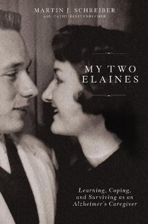 My Two Elaines: Learning, Coping, and Surviving as an Alzheimer's Caregiver by Martin  J Schreiber