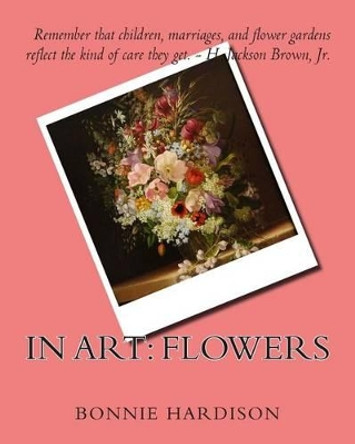 In Art: Flowers by Bonnie Hardison 9781497532380