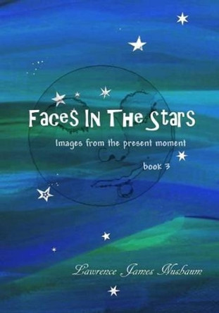 Faces in the Stars: Images from the Present Moment by Lawrence James Nusbaum 9781484895528