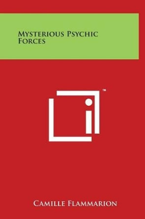 Mysterious Psychic Forces by Camille Flammarion 9781497901865