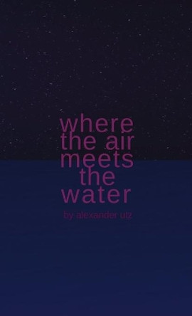 Where the Air Meets the Water by Alexander Utz 9781667180458