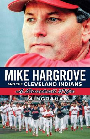 Mike Hargrove and the Cleveland Indians: A Baseball Life by Ingraham Jim 9781598511109