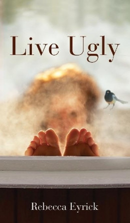 Live Ugly by Rebecca Eyrick 9781666715996