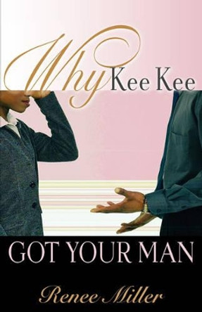 Why Kee Kee Got Your Man by Renee Miller 9781600341960