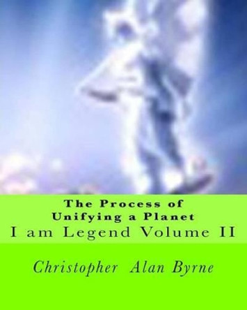 The Process of Unifying a Planet: I am Legend by Christopher Alan Byrne 9781456490607