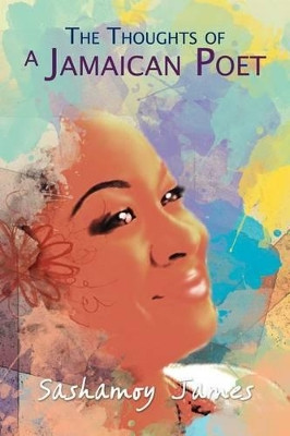 The Thoughts of a Jamaican Poet by Sashamoy James 9781456894375