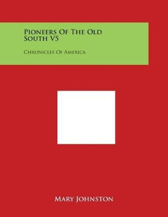 Pioneers of the Old South V5: Chronicles of America by Professor Mary Johnston 9781498006613