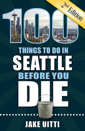100 Things to Do in Seattle Before You Die, 2nd Edition by Jake Uitti 9781681061474