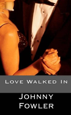 Love Walked In by Johnny Fowler 9781456515034