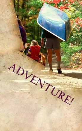 Adventure!: An Original Do-It-Yourself Weekend Retreat by Christopher Catalano 9781460987292