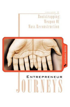 Entrepreneur Journeys: Bootstrapping: Weapon Of Mass Reconstruction by Sramana Mitra 9781439234518