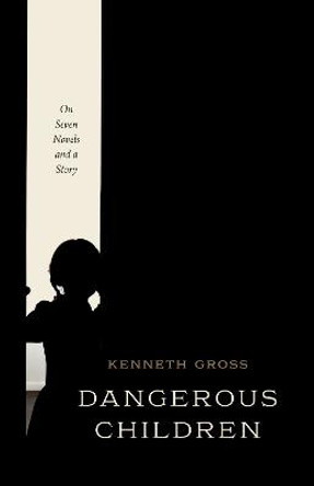 Dangerous Children: On Seven Novels and a Story by Professor Kenneth Gross