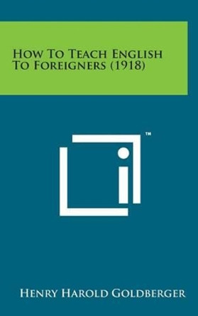 How to Teach English to Foreigners (1918) by Henry Harold Goldberger 9781498148955