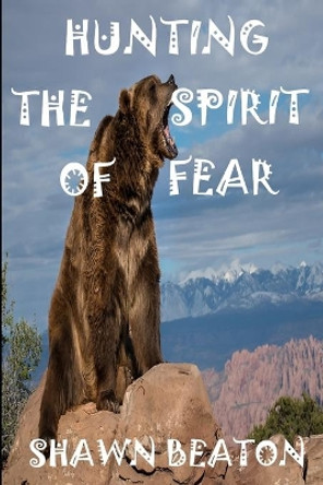 Hunting the Spirit of Fear by Shawn Beaton 9781689004947