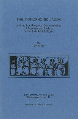 The Monophonic Lauda and the Lay Religious Confraternities of Tuscany and Umbria in the Late Middle Ages by Cyrilla Barr