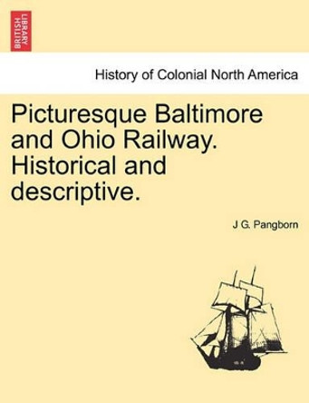 Picturesque Baltimore and Ohio Railway. Historical and Descriptive. by J G Pangborn 9781241419950