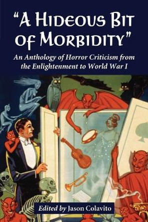 A Hideous Bit of Morbidity: An Anthology of Horror Criticism from the Enlightenment to World War I by Jason Colavito 9780786469093