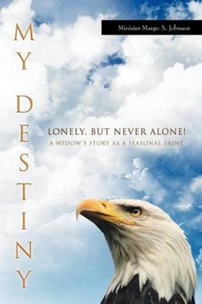 My Destiny: Lonely, But Never Alone! by Minister Margo a Johnson 9781453552612