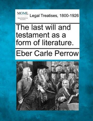 The Last Will and Testament as a Form of Literature. by Eber Carle Perrow 9781240025985