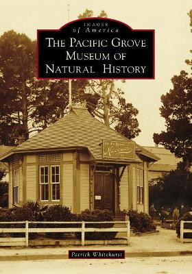 The Pacific Grove Museum of Natural History by Patrick Whitehurst 9781467128339