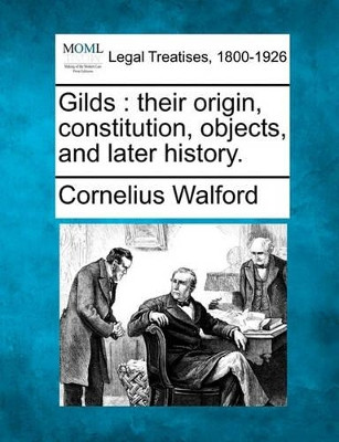 Gilds: Their Origin, Constitution, Objects, and Later History. by Cornelius Walford 9781240153602