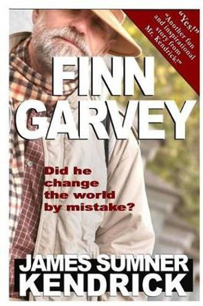 Finn Garvey: Did he change the world by mistake? by James Sumner Kendrick 9781494412050