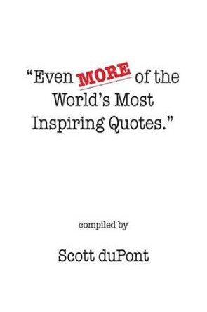 Even MORE of the World's Most Inspiring Quotes. by Scott DuPont 9781494490232