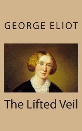 The Lifted Veil by George Eliot 9781494767501