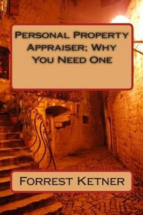 Personal Property Appraiser; Why You Need One by Forrest Ketner 9781494453015