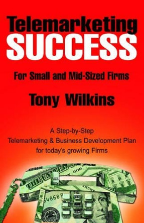 Telemarketing Success by Tony Wilkins 9781413464412