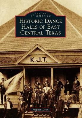 Historic Dance Halls of East Central Texas by Stephen Dean 9781467131506