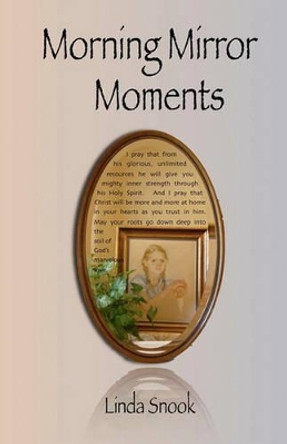 Morning Mirror Moments: Discovering the Freedom of Seeing Yourself as God Sees You by Linda Snook 9781453707197