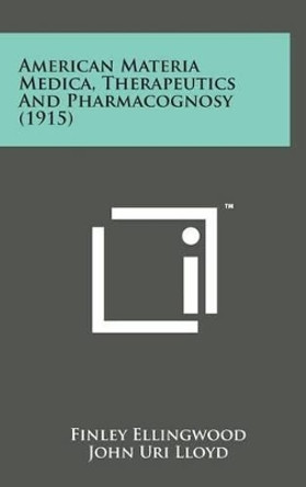 American Materia Medica, Therapeutics and Pharmacognosy (1915) by Finley Ellingwood 9781498138055